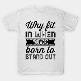 Why Fit In When You Were Born To Stand Out T-Shirt